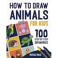 How To Draw Animals: 100 Step By Step Drawings For Kids Ages 4 - 8 (How To Draw Books For Kids)