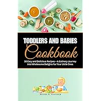 Toddlers and babies cookbook: 30 Easy and Delicious Recipes – A Culinary Journey into Wholesome Delights for Your Little Ones Toddlers and babies cookbook: 30 Easy and Delicious Recipes – A Culinary Journey into Wholesome Delights for Your Little Ones Kindle Paperback