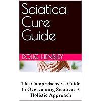Sciatica Cure Guide Sciatica Cure Guide Kindle Paperback