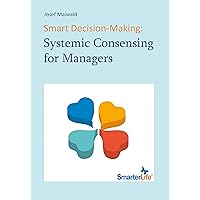 Smart decision-making: Systemic Consensing for Managers (SmarterLife) Smart decision-making: Systemic Consensing for Managers (SmarterLife) Kindle