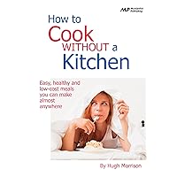 How to Cook Without a Kitchen How to Cook Without a Kitchen Kindle Paperback