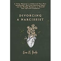 Divorcing a Narcissist : A 7-Step Blueprint to Understand Your Toxic Relationship, Heal from Emotional Abuse, and Set Healthy Boundaries to Rebuild Your Life with Confidence Divorcing a Narcissist : A 7-Step Blueprint to Understand Your Toxic Relationship, Heal from Emotional Abuse, and Set Healthy Boundaries to Rebuild Your Life with Confidence Kindle Hardcover Paperback