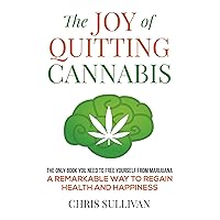The Joy of Quitting Cannabis: Freedom From Marijuana The Joy of Quitting Cannabis: Freedom From Marijuana Kindle