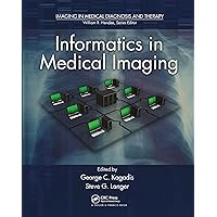 Informatics in Medical Imaging (Imaging in Medical Diagnosis and Therapy) Informatics in Medical Imaging (Imaging in Medical Diagnosis and Therapy) Paperback Kindle Hardcover