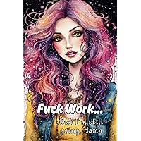 Fuck Work, Damn: Journal, notebook, humorous gift for the special sassy person in your life.
