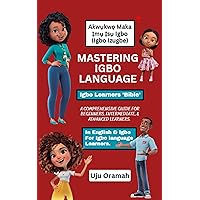 Mastering Igbo Language: A Comprehensive Guide for Beginners, Intermediate, and Advanced Learners Mastering Igbo Language: A Comprehensive Guide for Beginners, Intermediate, and Advanced Learners Kindle Paperback