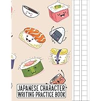 Japanese Character Writing Practice Book: Kawaii Sushi Themed Genkouyoushi Paper Notebook to Practise Writing Japanese Kanji Characters and Kana (Hiragana & Katakana) Scripts