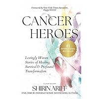 Cancer Heroes: Lovingly Woven Stories of Healing, Survival, and Profound Transformation Cancer Heroes: Lovingly Woven Stories of Healing, Survival, and Profound Transformation Paperback Kindle