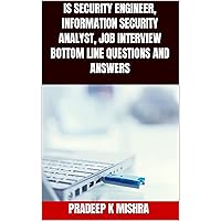 IS SECURITY ENGINEER, INFORMATION SECURITY ANALYST, JOB INTERVIEW BOTTOM LINE QUESTIONS AND ANSWERS: JUST IN TIME RESOURCE FOR ANY COMPUTER SECURITY (NETWORK, WINDOWS, UNIX, LINUX, SAN) JOB INTERVIEW