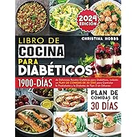 Libro de Cocina para Diabéticos: 1900 Días de Deliciosas Recetas Dietéticas para Diabéticos + un Plan de Comidas de 30 Días para Controlar la ... de Tipo 2 sin Esfuerzo (Spanish Edition)