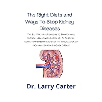 The Right Diets and Ways To Stop Kidney Diseases: The Best Natural Remedies to Stop Painful Kidney Disease without Drugs or Surgery, Learn how to slow and stop the progression of Incurable CKD The Right Diets and Ways To Stop Kidney Diseases: The Best Natural Remedies to Stop Painful Kidney Disease without Drugs or Surgery, Learn how to slow and stop the progression of Incurable CKD Kindle Paperback
