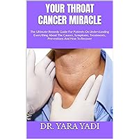 YOUR THROAT CANCER MIRACLE : The Ultimate Remedy Guide For Patients On Understanding Everything About The Causes, Symptoms, Treatments, Preventions And How To Recover YOUR THROAT CANCER MIRACLE : The Ultimate Remedy Guide For Patients On Understanding Everything About The Causes, Symptoms, Treatments, Preventions And How To Recover Kindle Paperback
