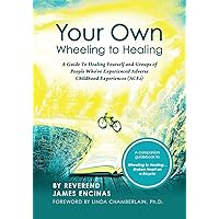 Your Own Wheeling to Healing: A Guide to Healing Yourself and Groups of People Who've Experienced Adverse Childhood Experiences (ACEs) Your Own Wheeling to Healing: A Guide to Healing Yourself and Groups of People Who've Experienced Adverse Childhood Experiences (ACEs) Paperback