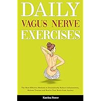 Daily Vagus Nerve Exercises: The Most Effective Methods to Dramatically Reduce Inflammation, Release Trauma and Rewire Your Brain From Anxiety Daily Vagus Nerve Exercises: The Most Effective Methods to Dramatically Reduce Inflammation, Release Trauma and Rewire Your Brain From Anxiety Kindle