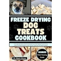 Freeze Drying Dog Treats Cookbook: A Vet-approved Guide to Healthy Homemade Freeze-Dried Foods and Snacks for Your Canine with Delicious Recipes to ... (HEALTHY HOMEMADE DOG FOODS AND TREATS) Freeze Drying Dog Treats Cookbook: A Vet-approved Guide to Healthy Homemade Freeze-Dried Foods and Snacks for Your Canine with Delicious Recipes to ... (HEALTHY HOMEMADE DOG FOODS AND TREATS) Paperback Kindle