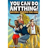 You Can Do Anything! Success Stories for Kids: Inspiring True Tales of Overcoming Challenges to Achieve Big Dreams from History, Pop Culture, Sports, ... (Spectacular Stories for Curious Kids)