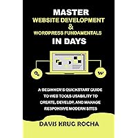 MASTER WEBSITE DEVELOPMENT FUNDAMENTALS IN DAYS: A BEGINNER'S QUICKSTART GUIDE TO WEB TOOLS USABILITY TO CREATE,DEVELOP, AND MANAGE RESPONSIVE MODERN SITES MASTER WEBSITE DEVELOPMENT FUNDAMENTALS IN DAYS: A BEGINNER'S QUICKSTART GUIDE TO WEB TOOLS USABILITY TO CREATE,DEVELOP, AND MANAGE RESPONSIVE MODERN SITES Kindle Paperback