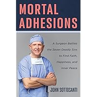 Mortal Adhesions: A Surgeon Battles the Seven Deadly Sins to Find Faith, Happiness, and Inner Peace Mortal Adhesions: A Surgeon Battles the Seven Deadly Sins to Find Faith, Happiness, and Inner Peace Paperback Kindle Audible Audiobook Hardcover