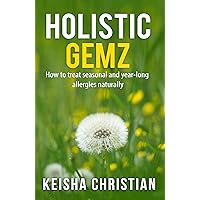 Holistic Gemz: How to treat seasonal and year-long allergies naturally (Dropping Gemz™) Holistic Gemz: How to treat seasonal and year-long allergies naturally (Dropping Gemz™) Kindle Paperback