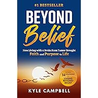 Beyond Belief: How Living with a Brain Stem Tumor Brought Faith and Purpose to Life Beyond Belief: How Living with a Brain Stem Tumor Brought Faith and Purpose to Life Kindle Paperback