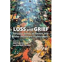 Loss and Grief: Personal Stories of Doctors and Other Healthcare Professionals Loss and Grief: Personal Stories of Doctors and Other Healthcare Professionals Paperback Kindle