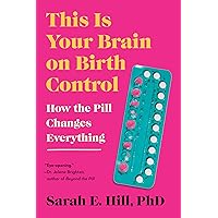 This Is Your Brain on Birth Control: How the Pill Changes Everything This Is Your Brain on Birth Control: How the Pill Changes Everything Paperback Audible Audiobook Kindle Hardcover Spiral-bound