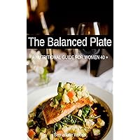 The Balanced Plate: A Nutritional Guide for Women 40 +