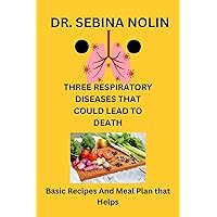 THREE RESPIRATORY DISEASES THAT COULD LEAD TO DEATH : Recipes and Meal Plan that helps. THREE RESPIRATORY DISEASES THAT COULD LEAD TO DEATH : Recipes and Meal Plan that helps. Kindle Paperback