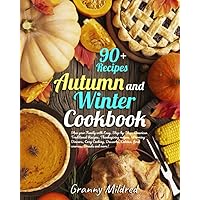 90 + AUTUMN AND WINTER COOKBOOK: Stun your Family with Easy, Step-by-Step, American Traditional Recipes, Thanksgiving recipes, Warming Dinners, Desserts, Entries, first courses, Breads and More!