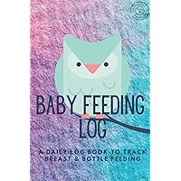 Baby Feeding Log: A Daily Log Book for Moms to Track Breastfeeding and Bottle Feeding Schedule - Track what Time of Day Baby is Eating and Amount