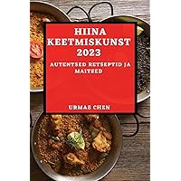 Hiina keetmiskunst 2023: Autentsed retseptid ja maitsed (Estonian Edition)