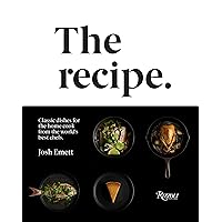 The Recipe: Classic dishes for the home cook from the world's best chefs The Recipe: Classic dishes for the home cook from the world's best chefs Hardcover