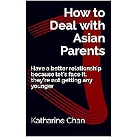How to Deal with Asian Parents: Have a better relationship because let’s face it, they’re not getting any younger How to Deal with Asian Parents: Have a better relationship because let’s face it, they’re not getting any younger Kindle