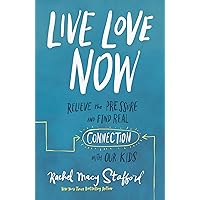 Live Love Now: Relieve the Pressure and Find Real Connection with Our Kids Live Love Now: Relieve the Pressure and Find Real Connection with Our Kids Hardcover Audible Audiobook Kindle Paperback Audio CD