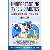 Understanding Type 2 Diabetes and High Blood Pressure 2 Books In 1: Simple Steps to Avoid Complications, Reduce Medical Expenses, Decrease Stress, and Live a Healthy & Proactive Life Understanding Type 2 Diabetes and High Blood Pressure 2 Books In 1: Simple Steps to Avoid Complications, Reduce Medical Expenses, Decrease Stress, and Live a Healthy & Proactive Life Paperback Audible Audiobook Kindle Hardcover