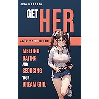 Get Her: A Step-By-Step Guide for Meeting, Dating, and Seducing Your Dream Girl [Master Dating and Seduction Techniques, including Texting and Dating Apps] Get Her: A Step-By-Step Guide for Meeting, Dating, and Seducing Your Dream Girl [Master Dating and Seduction Techniques, including Texting and Dating Apps] Kindle Paperback