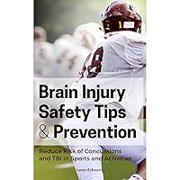 BRAIN INJURY PREVENTION, SAFETY TIPS, SYMPTOMS AND REACTION STEPS: Reducing Risk of Concussions and Traumatic Brain Injury in Sports Activities | Brain Damage Prevention Recovery Detect Signs Symptoms BRAIN INJURY PREVENTION, SAFETY TIPS, SYMPTOMS AND REACTION STEPS: Reducing Risk of Concussions and Traumatic Brain Injury in Sports Activities | Brain Damage Prevention Recovery Detect Signs Symptoms Audible Audiobook Kindle Paperback