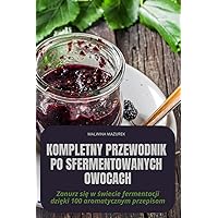 Kompletny Przewodnik Po Sfermentowanych Owocach (Polish Edition)