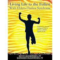 Living Life to the Fullest with Ehlers-Danlos Syndrome: Guide to Living a Better Quality of Life While Having EDS Living Life to the Fullest with Ehlers-Danlos Syndrome: Guide to Living a Better Quality of Life While Having EDS Hardcover