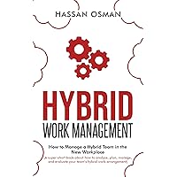 Hybrid Work Management: How to Manage a Hybrid Team in the New Workplace (A super-short book about how to analyze, plan, manage, and evaluate your team’s hybrid work arrangement)