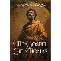 The Gospel Of Thomas: Decoding The Wisdom Of Jesus The Gospel Of Thomas: Decoding The Wisdom Of Jesus Paperback Kindle Hardcover