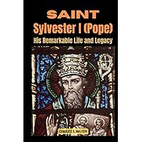 Saint Sylvester I (Pope): His Remarkable Life and Legacy Saint Sylvester I (Pope): His Remarkable Life and Legacy Paperback Kindle