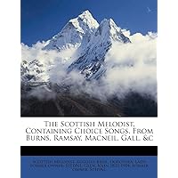 The Scottish Melodist, Containing Choice Songs, from Burns, Ramsay, Macneil, Gall, &c The Scottish Melodist, Containing Choice Songs, from Burns, Ramsay, Macneil, Gall, &c Paperback