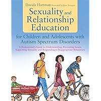 Sexuality and Relationship Education for Children and Adolescents With Autism Spectrum Disorders Sexuality and Relationship Education for Children and Adolescents With Autism Spectrum Disorders Paperback Digital