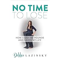 No Time to Lose: How I Lost 185 Pounds and Saved My Life No Time to Lose: How I Lost 185 Pounds and Saved My Life Kindle Paperback