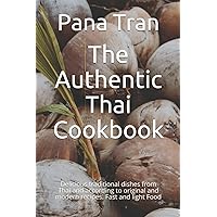 The Authentic Thai Cookbook: Delicious traditional dishes from Thailand according to original and modern recipes. Fast and light Food