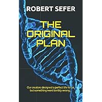The Original Plan: Our creators designed a perfect life for us, but something went terribly wrong... The Original Plan: Our creators designed a perfect life for us, but something went terribly wrong... Paperback Kindle