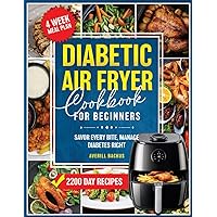 Diabetic Air Fryer Cookbook for Beginners: Embrace a Revolutionary Way of Cooking That Brings Together the Joy of Eating Well and the Ease of Quick, Nutritious Meal Preparation