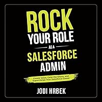 Rock Your Role as a Salesforce Admin: Create Value, Calm the Chaos, and Supercharge Your Salesforce Career Rock Your Role as a Salesforce Admin: Create Value, Calm the Chaos, and Supercharge Your Salesforce Career Paperback Audible Audiobook Kindle