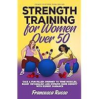 Strength Training for Women over 50, Take a Fun-filled Journey to Tone Muscles, Boost Metabolism and Improve Bone Density with Expert Guidance Strength Training for Women over 50, Take a Fun-filled Journey to Tone Muscles, Boost Metabolism and Improve Bone Density with Expert Guidance Paperback Kindle Hardcover